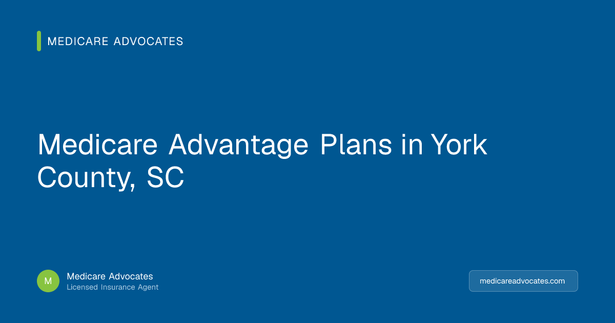 Medicare Advantage Plans in York County, SC (2027) | Medicare Advocates